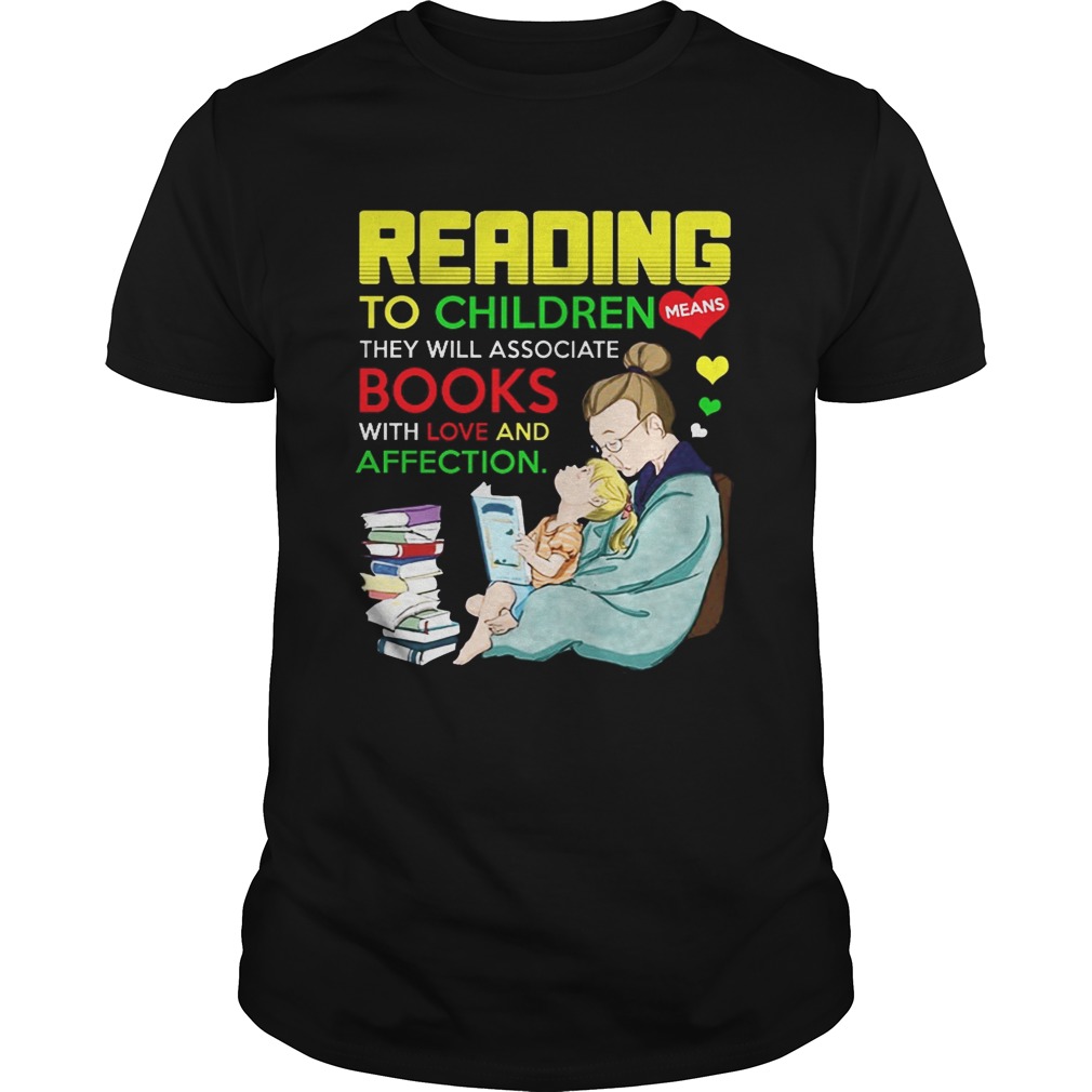 Reading to children means they will associate book with love and affection shirt