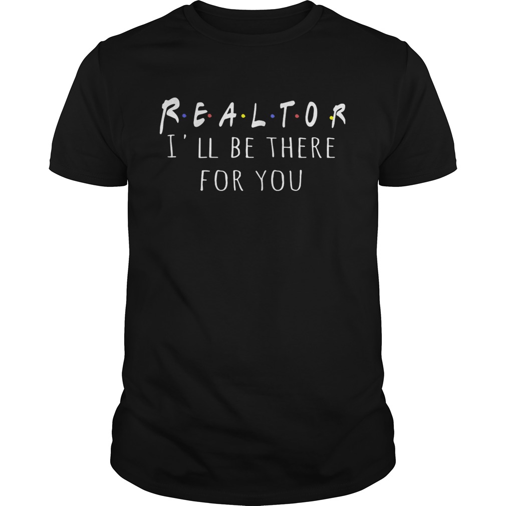 Realtor I’ll be there for you shirt