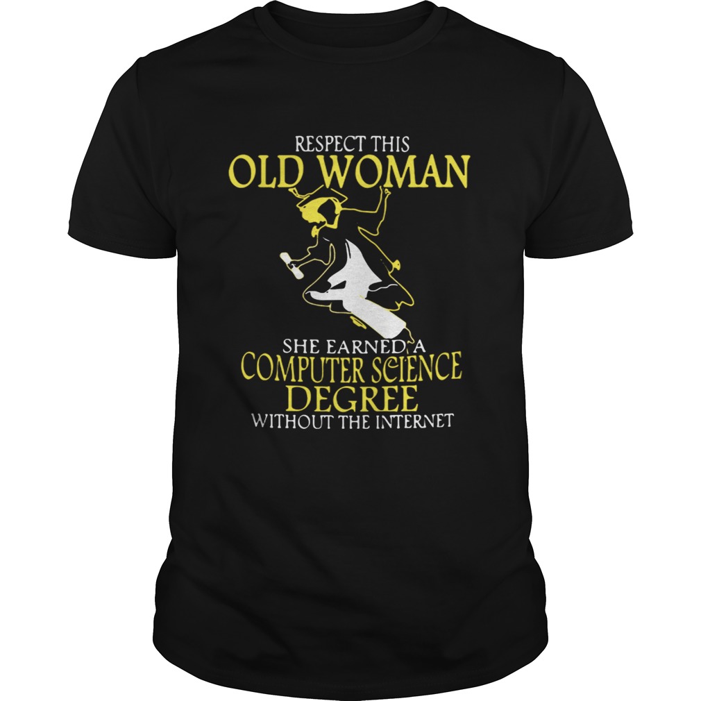Respect this old woman she earned a computer science degree without the internet shirt