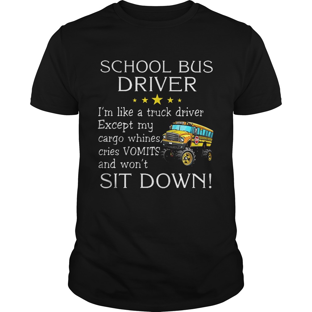 School bus driver i’m like a truck driver except my cargo whines cries vomits and wont it down shirt