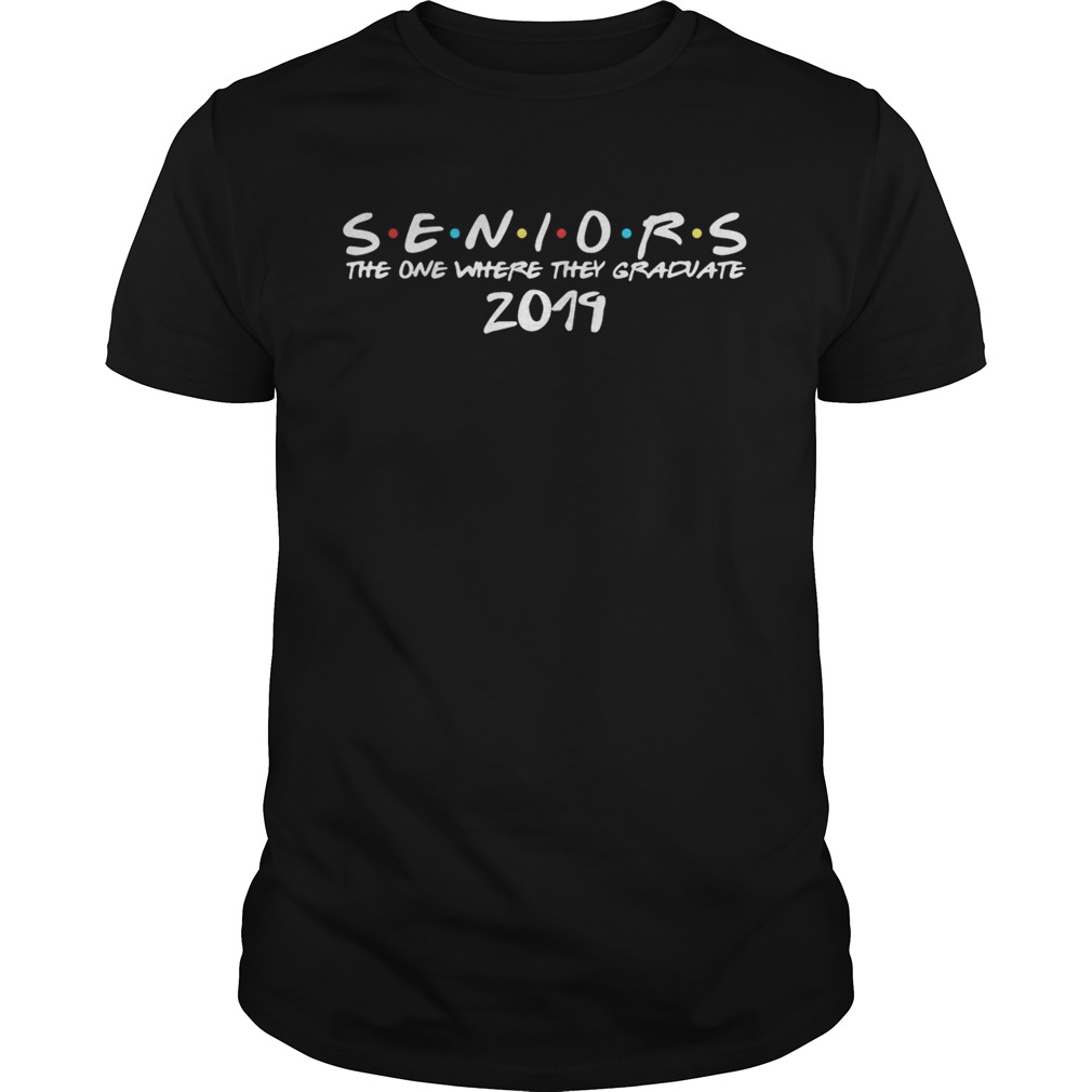 Seniors the one where they graduate 2019 shirt