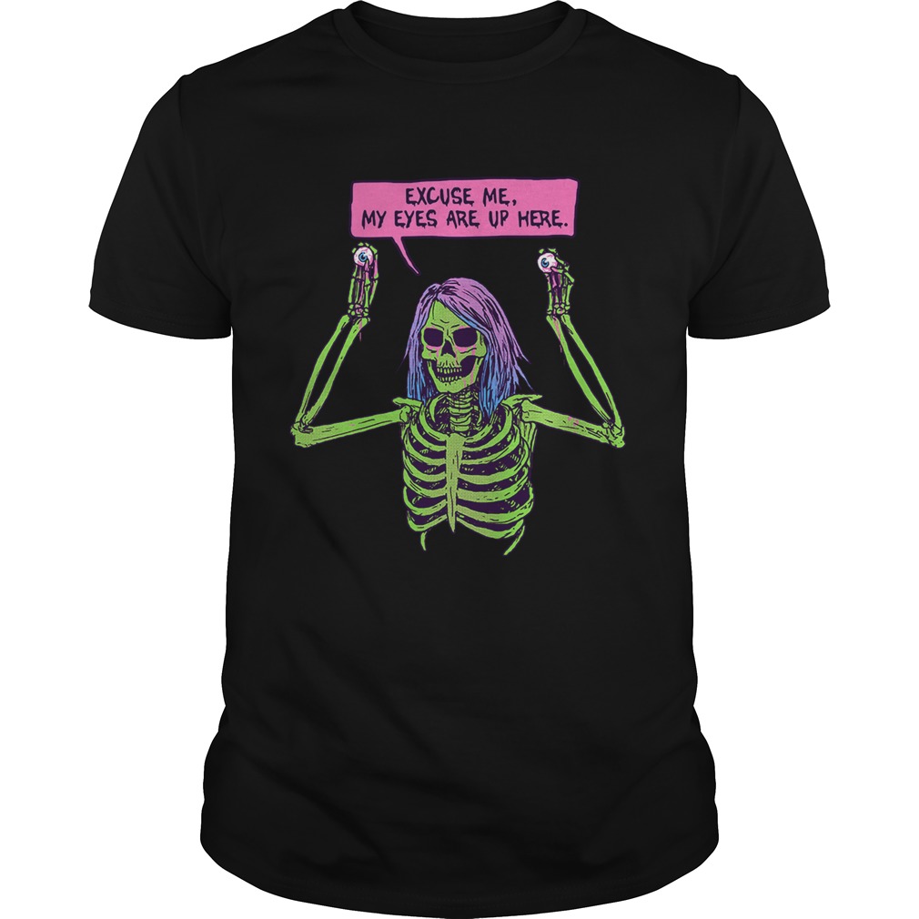 Skeleton excuse me my eyes are up here shirt