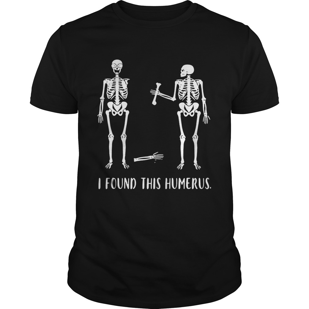 Skeletons I found this humerus shirt