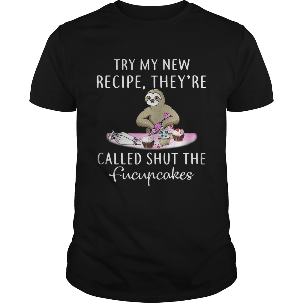 Sloth try my new recipe they’re called shut the fucupcakes shirt