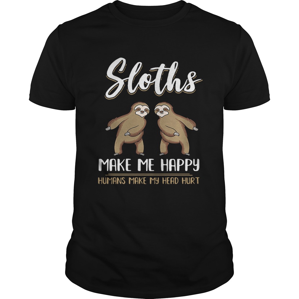 Sloths make me happy humans make my head hurt shirt