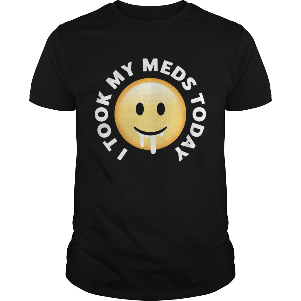 Smiley I took my meds today shirt