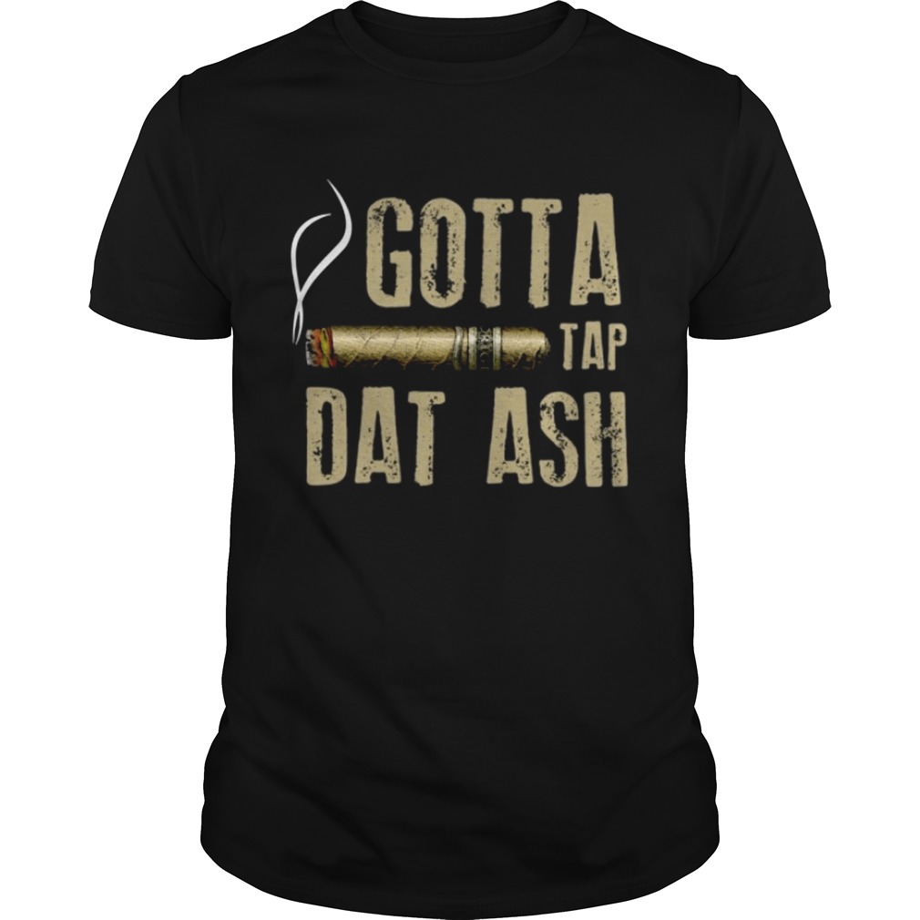 Smoking Cigar gotta tap dat ash shirt