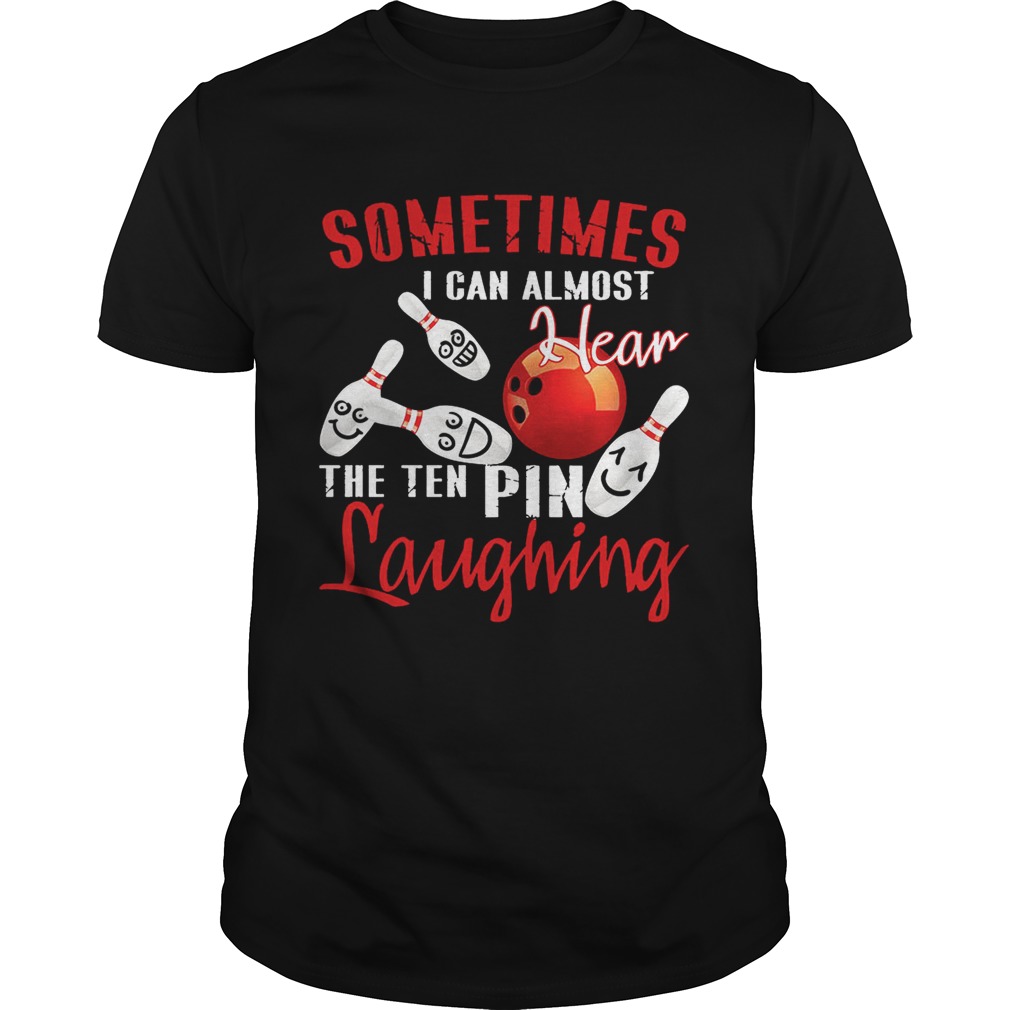 Sometimes I Can Almost Hear The Ten Pin Laughing T-Shirt