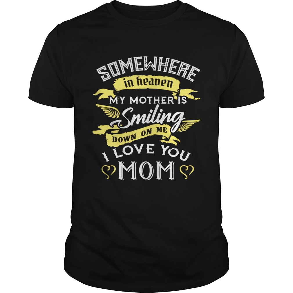 Somewhere in heaven my mother is smiling down on me I love you mom shirt