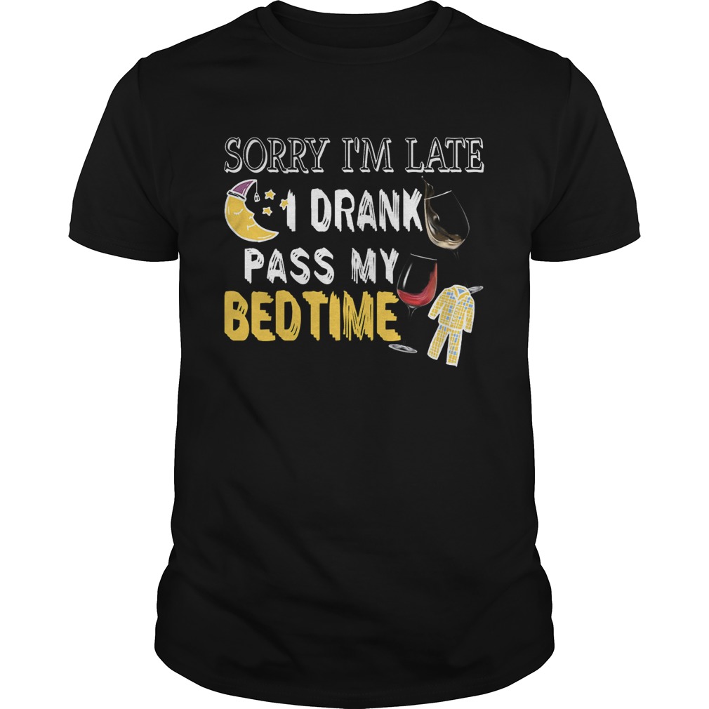 Sorry I’m Late I Drank Past My Bedtime T-Shirt