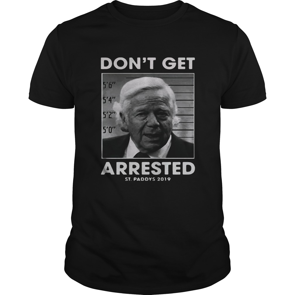 St Patrick’s day don’t get arrested St Paddys 2019 shirt