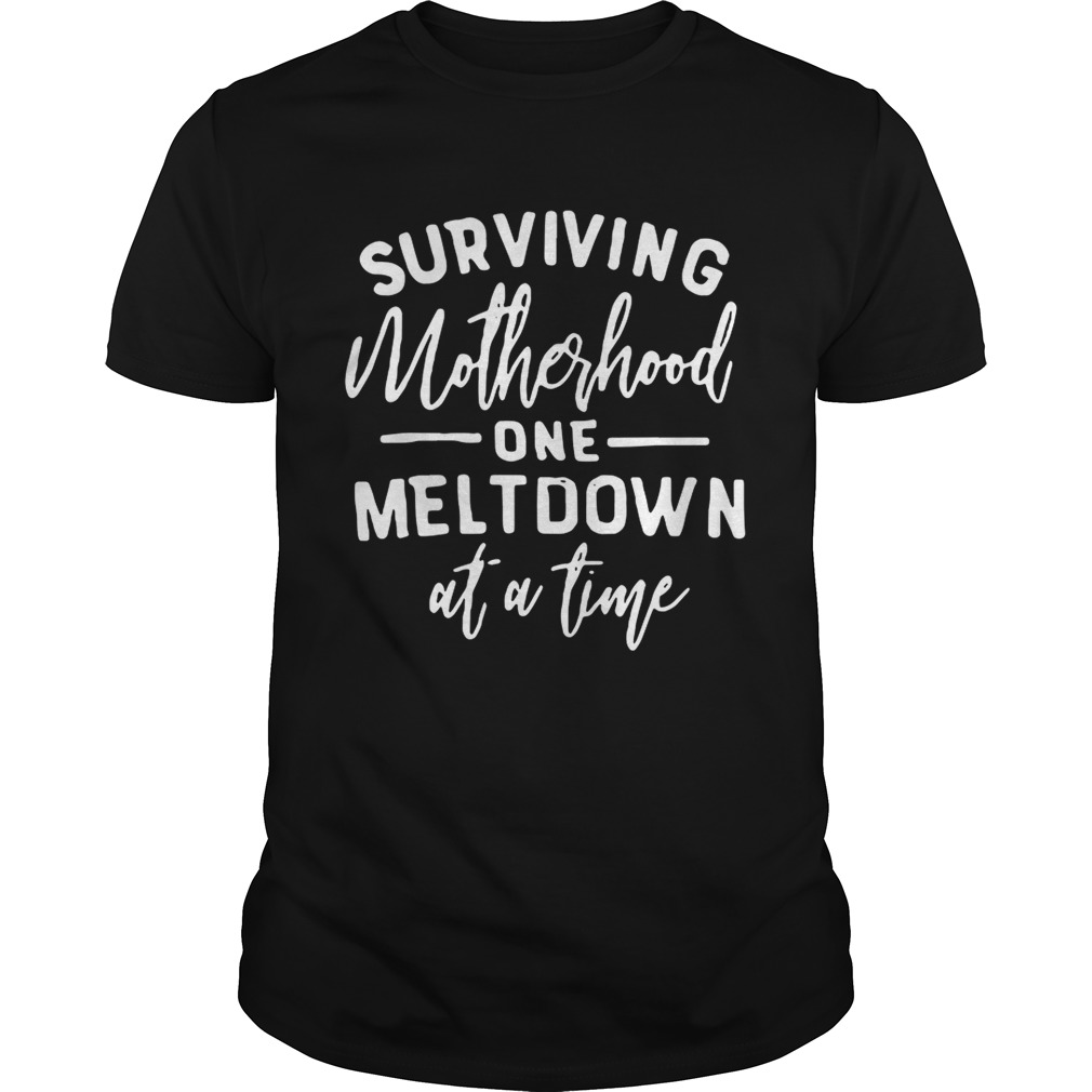 Surviving motherhood one meltdown at a time shirt