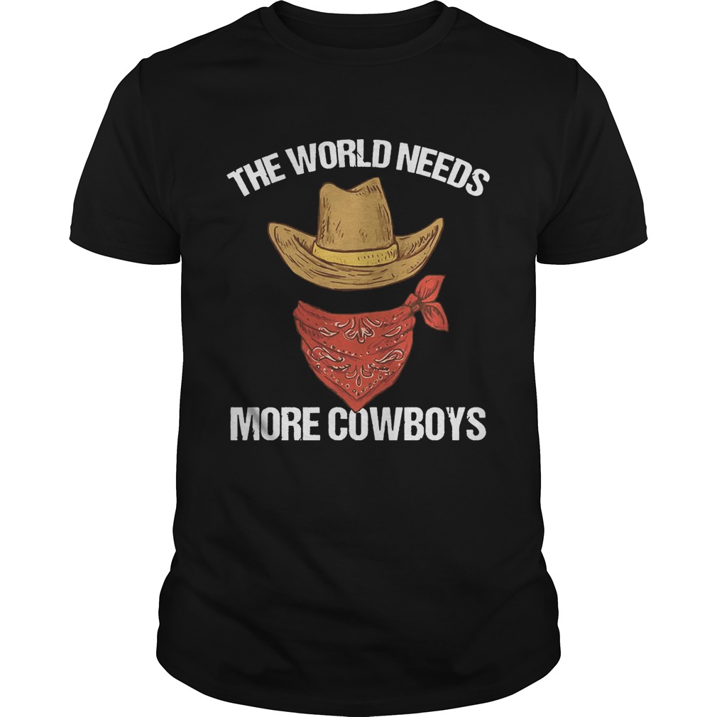 The world needs more cowboys shirt