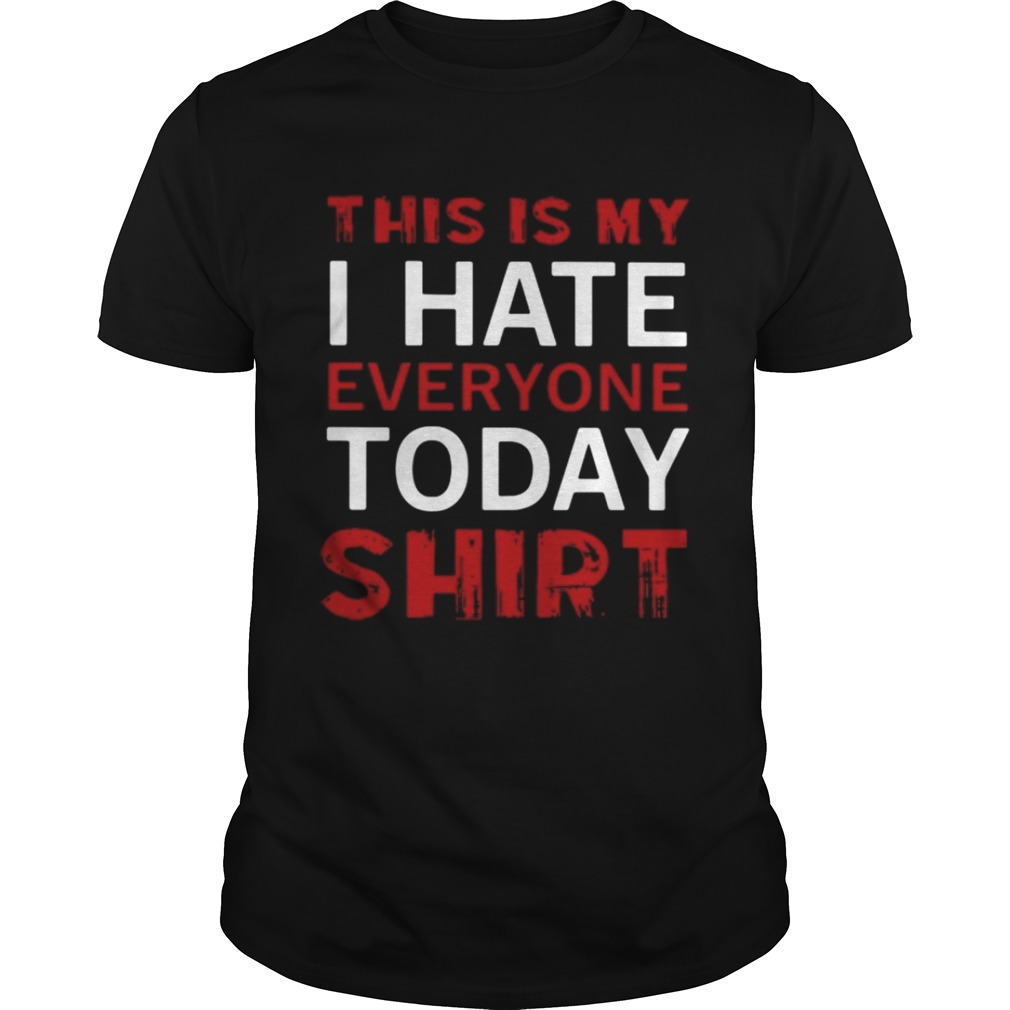 This is my I hate everyone today shirt