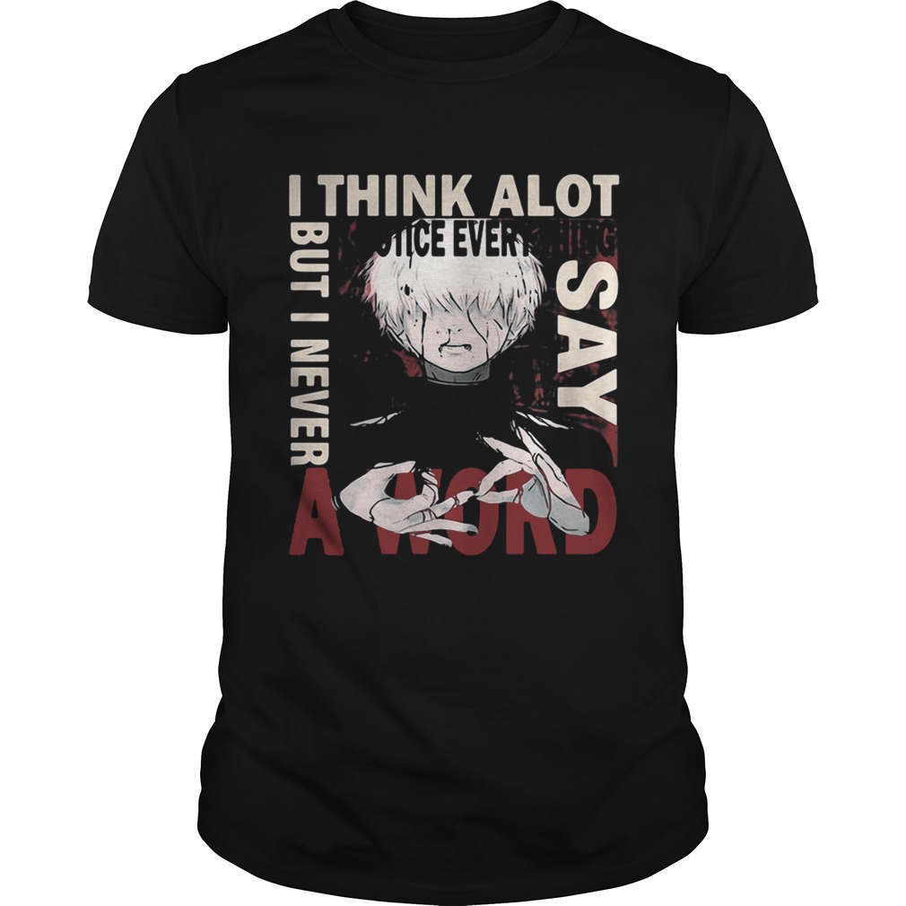 Tokyo Ghoul Ken Kaneki I think a lot I notice everything but I never say a word shirt