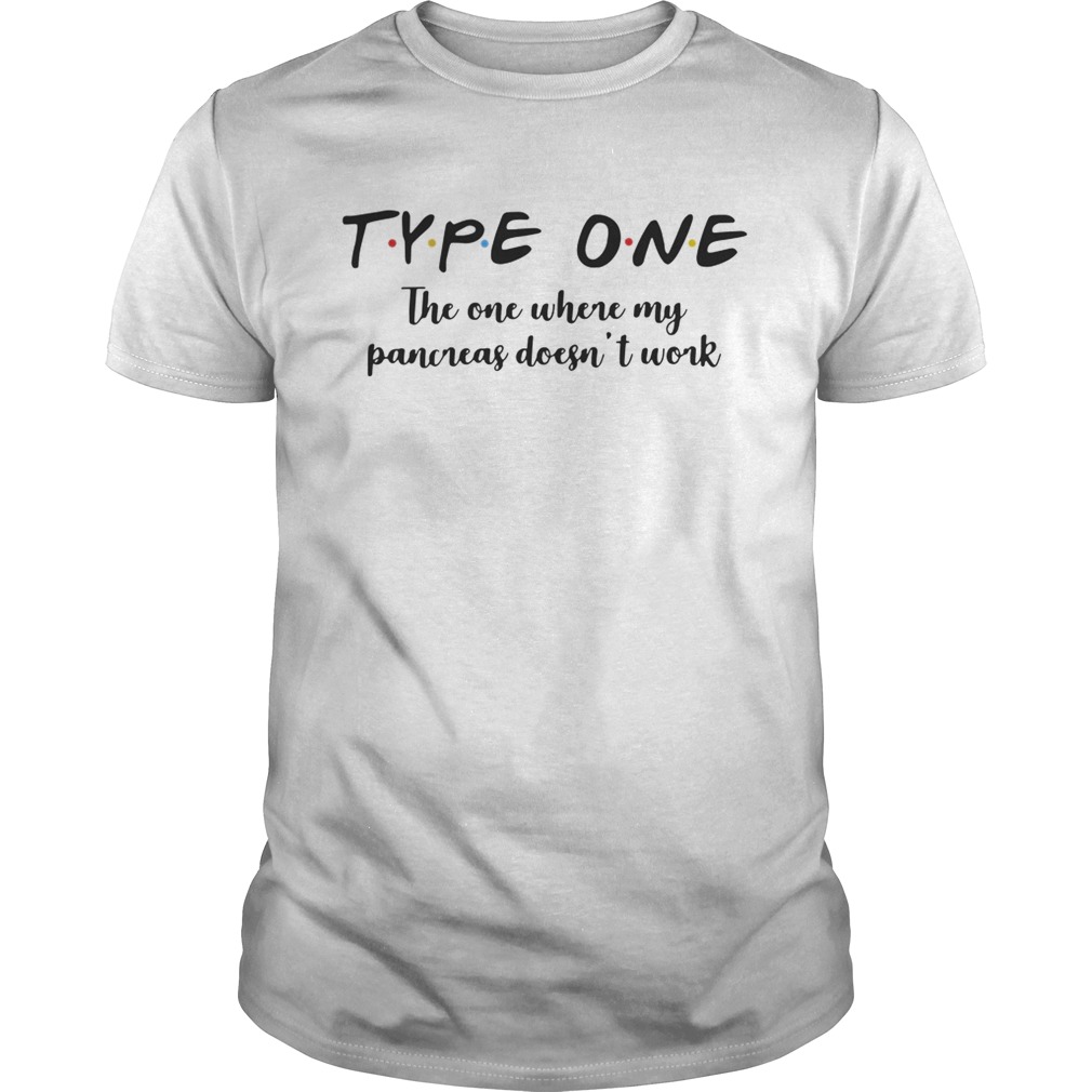 Type one the one where my pancreas doesn’t work shirt
