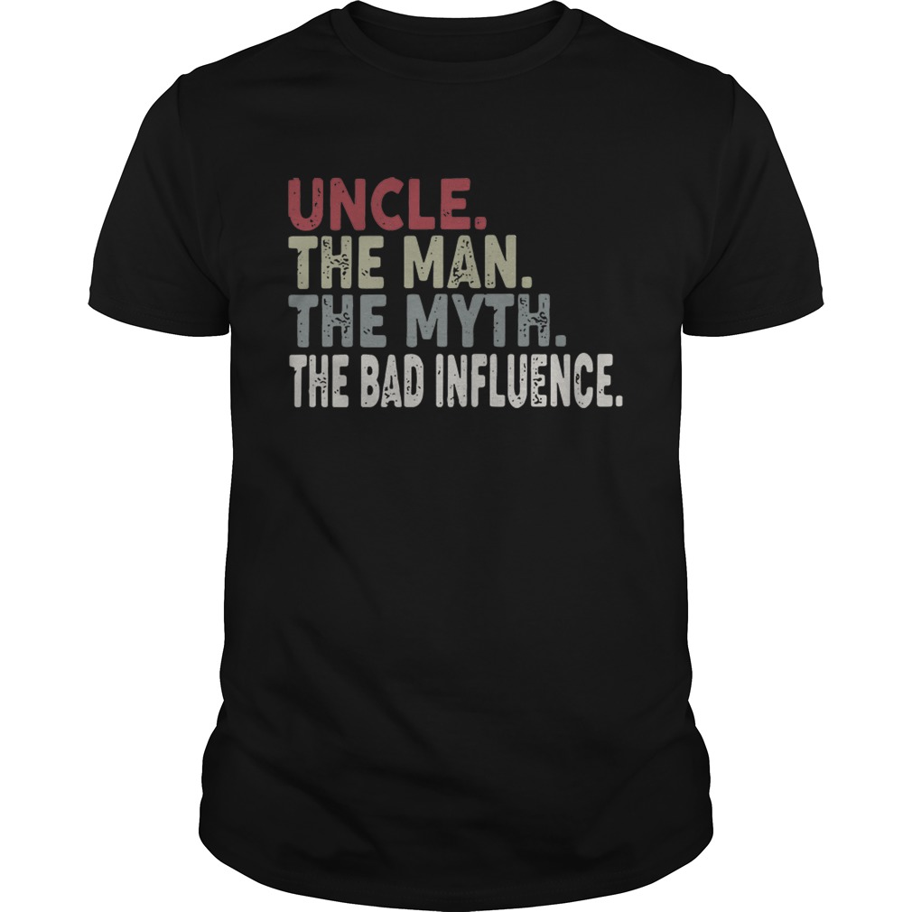Uncle the man the myth the legend the bad influence shirt - Trend T ...