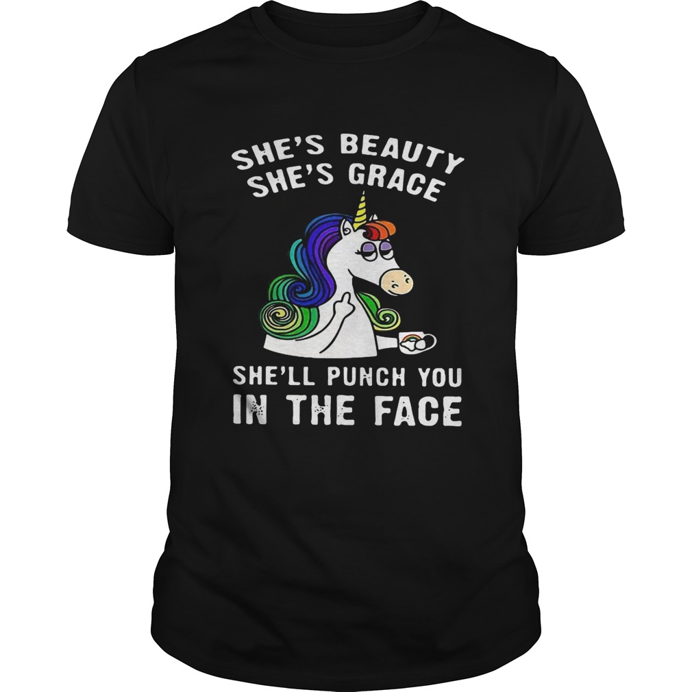 Unicorn She’s beauty she’s grace she’ll punch you in the face shirt