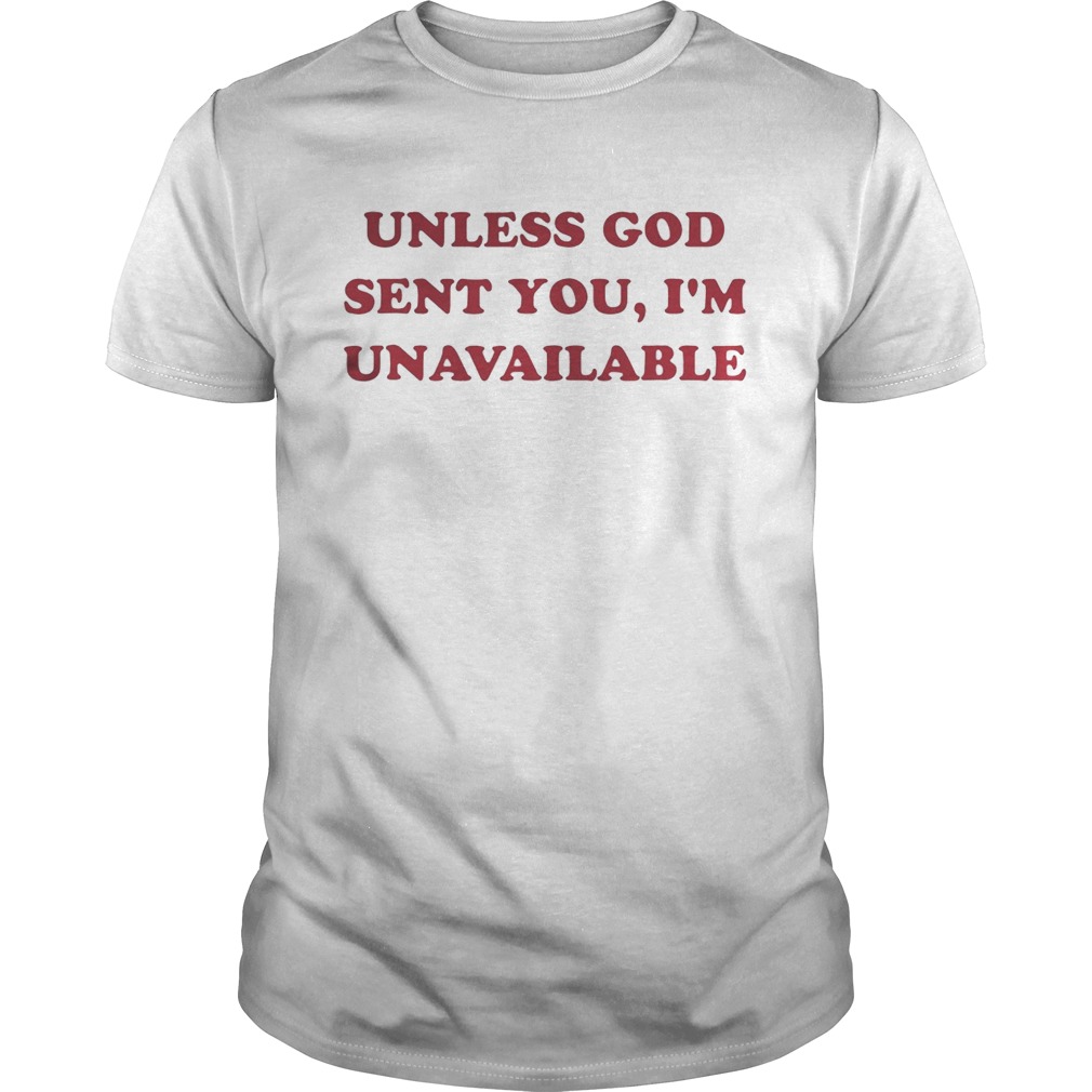 Unless God sent you I’m unavailable shirt