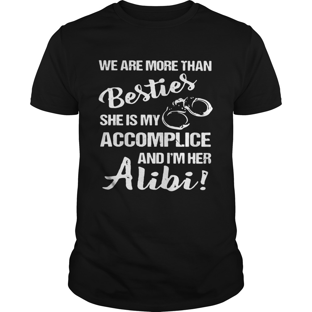 We are more than besties she’s my accomplice and I’m her alibi shirt