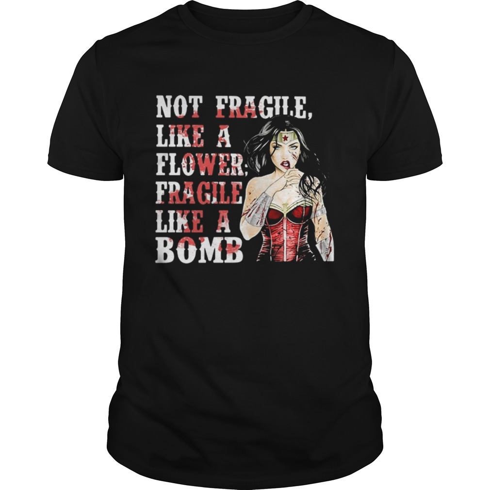 Wonder Woman not fragile like a flower fragile like a bomb shirt