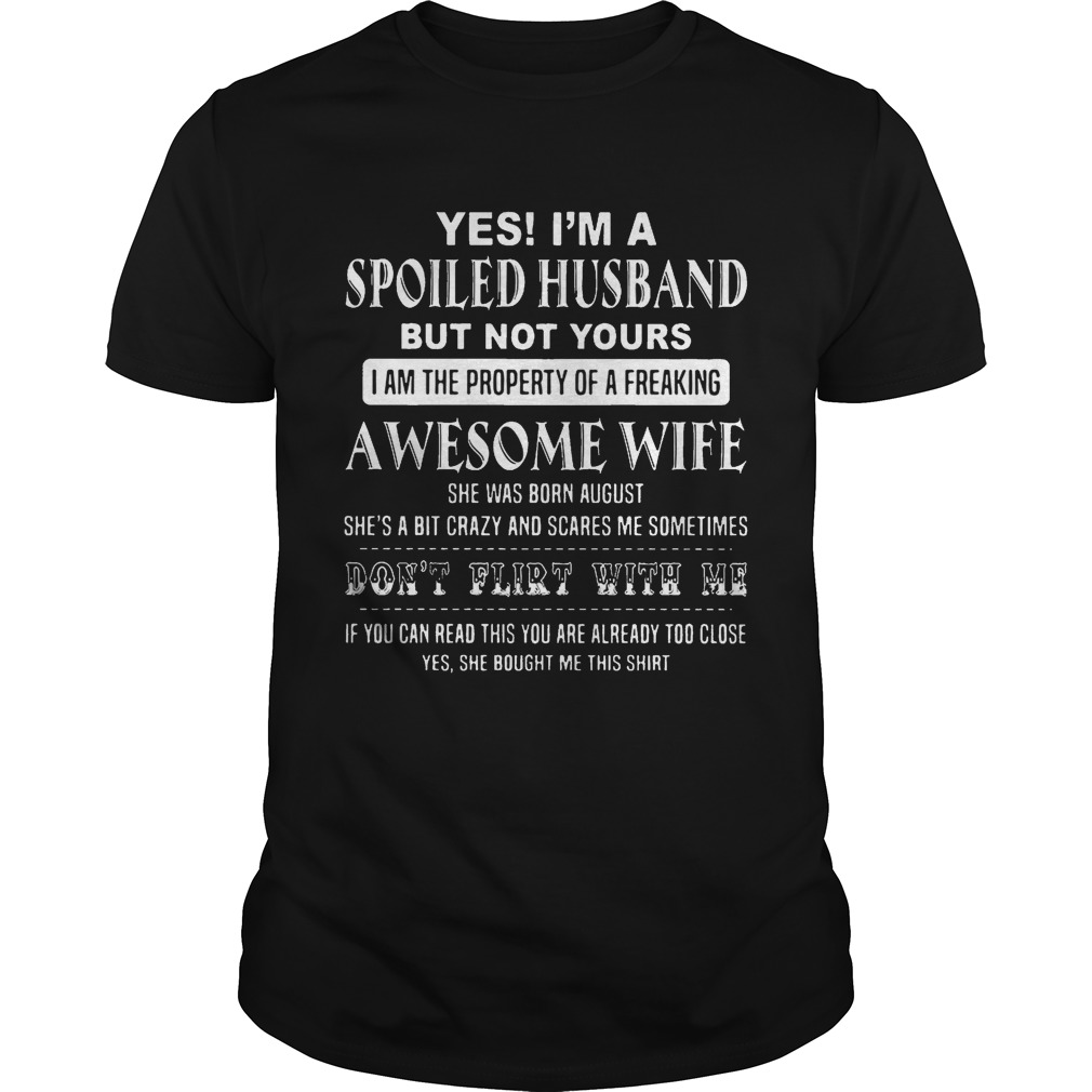 Yes I’m a spoiled Husband but not yours I am the property shirt