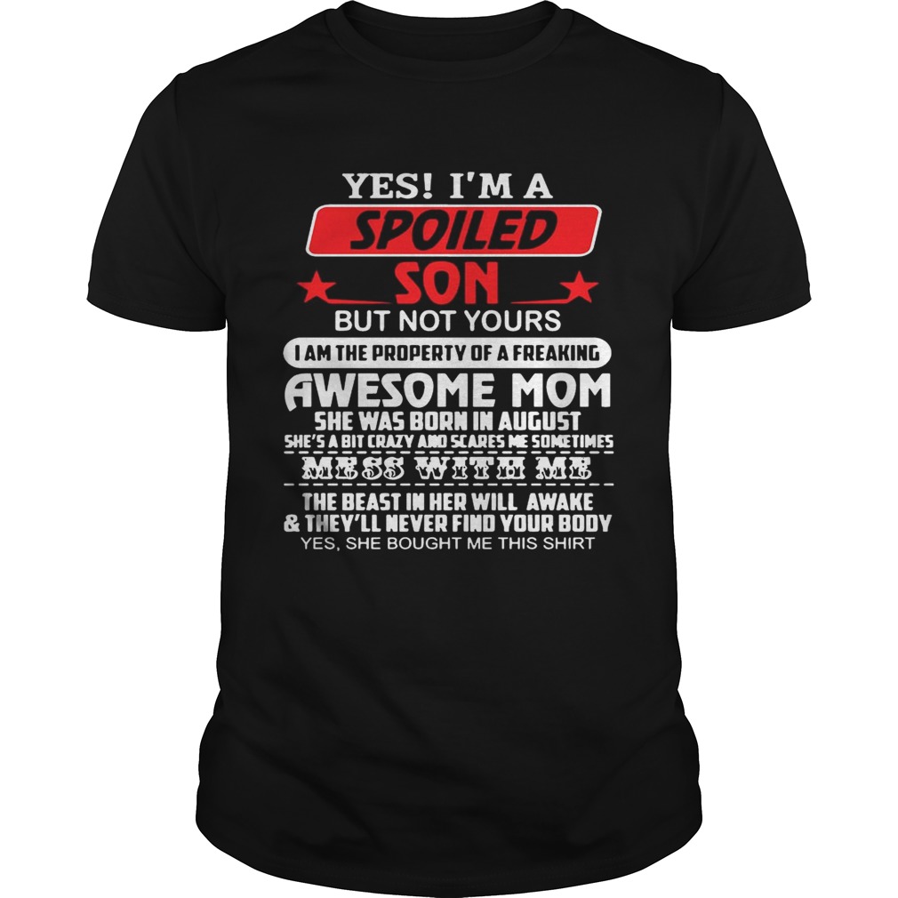 Yes I’m a spoiled son but not yours I am the property of a freaking awesome mom shirt