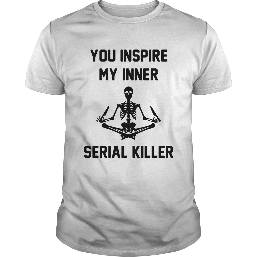 Yoga Skeleton you inspire my inner serial killer shirt