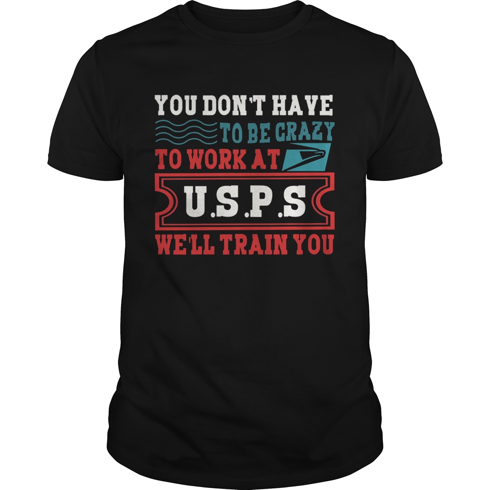 You Don’t Have To Be Crazy To Work At USPS T-Shirt
