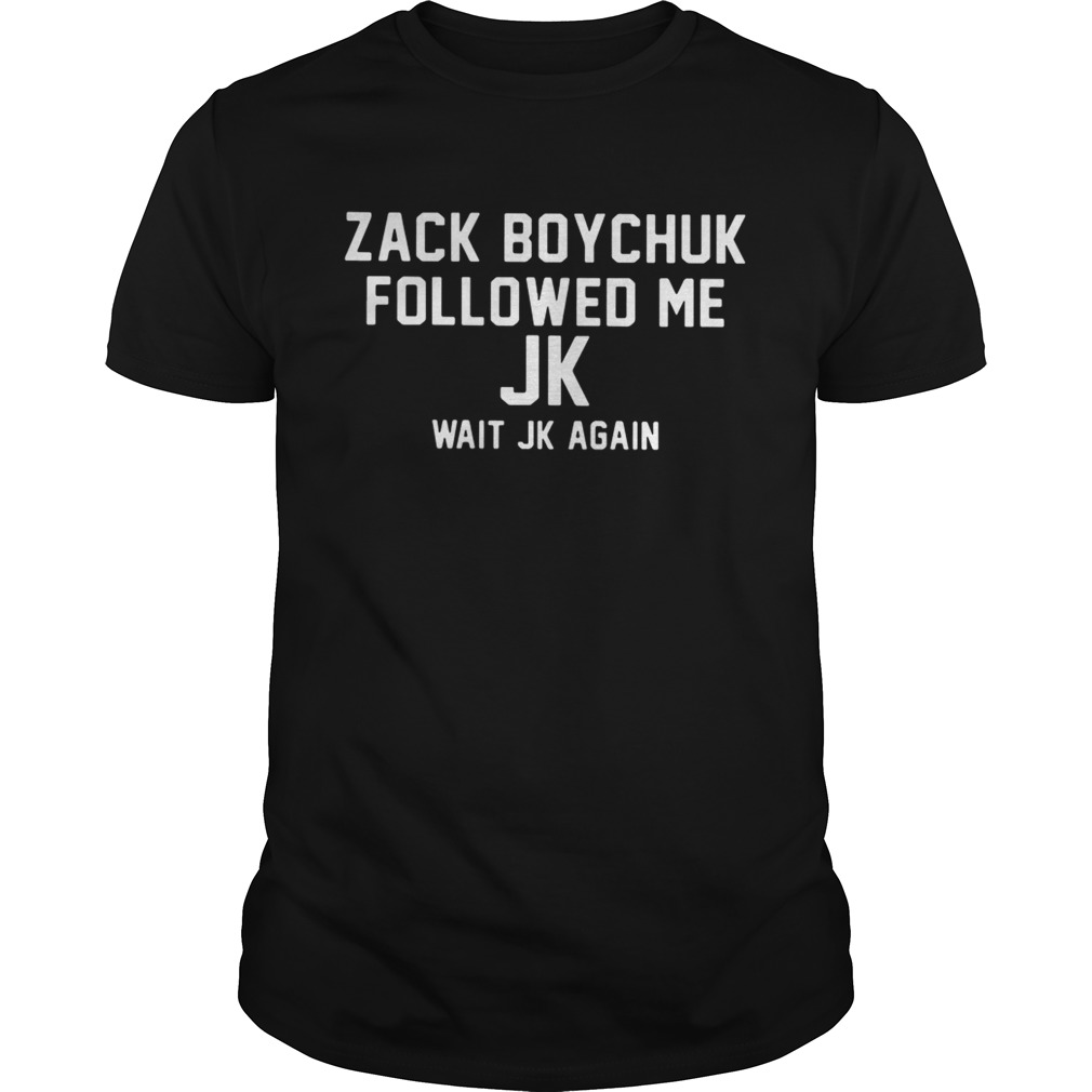 Zack Boychuk Followed Me Jk Wait Jk Again Shirt
