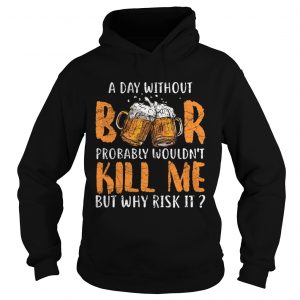 Hoodie A Day Without Beer TShirt