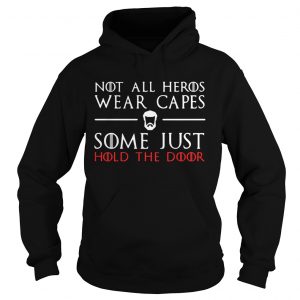 Hoodie A Game of Thrones GOT not all heros wear capes some just hold the door shirt