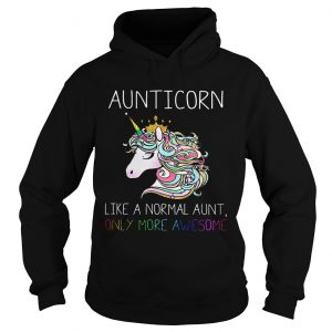 Hoodie Aunitiacorn like a normal aunt only more awesome shirt