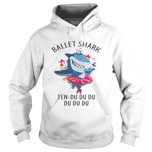 Hoodie Ballet shark Ten Du Du Du Du Du shirt