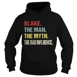 Hoodie Blake the man the myth the bad influence shirt