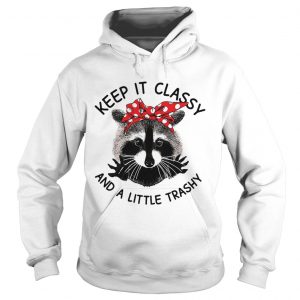 Hoodie Cat Keep it classy and a little trashy shirt