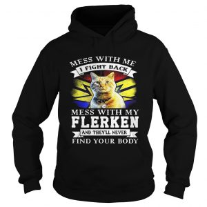 Hoodie Cat Mess with me I fight back mess with my flerken and theyll never find your body shirt