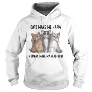 Hoodie Cats Make Me Happy Humans Make My Head Hurt Shirt