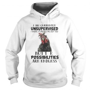 Hoodie Chicken I am currently unsupervised I know It freaks me out too shirt