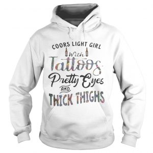 Hoodie Coors Light girl with tattoos pretty eyes and thick thighs shirt