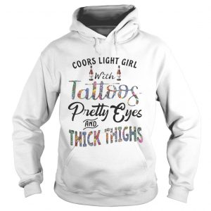 Hoodie Coors Light girl with tattoos pretty eyes and thick things shirt