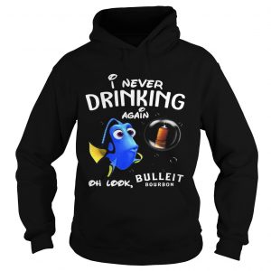 Hoodie Disney Funny Dory Im Never Drinking Again For Bulleit Lover Shirt