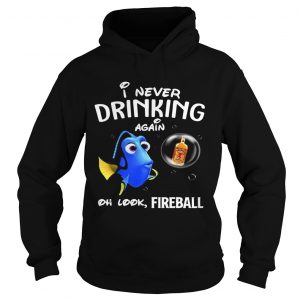 Hoodie Disney Funny Dory Im Never Drinking Again For Fireball Lover Shirt