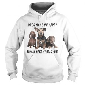 Hoodie Dogs Make Me Happy Humans Make My Head Hurt Shirt