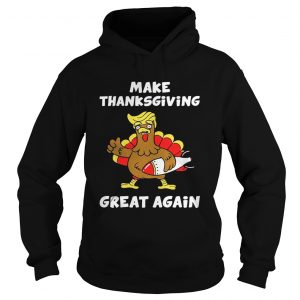 Hoodie Donald Trump turkey make Thanksgiving great again shirt