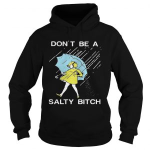 Hoodie Dont be a Salty bitch TShirt