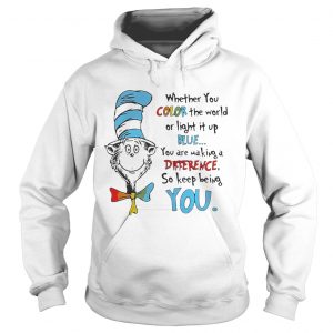 Hoodie Dr Seuss whether you color the world or light it up blue shirt
