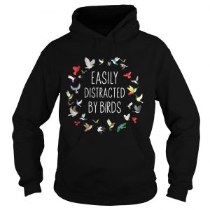 Hoodie Easily Distracted by birds shirt