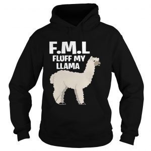 Hoodie FML fluff my Llama shirt