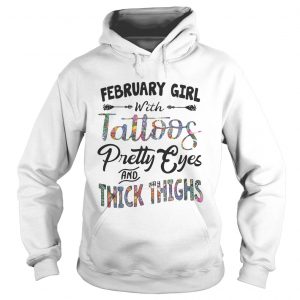 Hoodie February girl with tattoos pretty eyes and thick thighs shirt